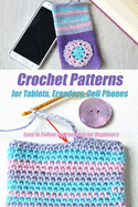 Crochet Patterns for Tablets, Ereaders, Cell Phones - Easy to Follow Instructions for Beginners: Gift Ideas for Holiday