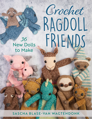 Crochet Ragdoll Friends: 36 New Dolls to Make - Blase-Van Wagtendonk, Sascha