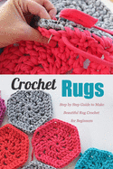 Crochet Rugs: Step by Step Guide to Make Beautiful Rug Crochet for Beginners: Perfect Gift for Holiday