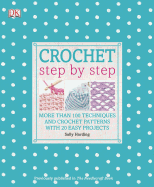 Crochet Step by Step: More Than 100 Techniques and Crochet Patterns with 20 Easy Projects