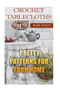 Crochet Tablecloths: Pretty Patterns for Your Home: (Crochet Stitches, Crochet Patterns)