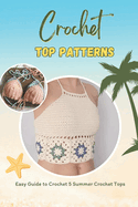 Crochet Top Patterns: Easy Guide to Crochet 5 Summer Crochet Tops: Tropical Crochet Tops
