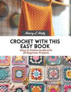 Crochet with This Easy Book: Easy to Follow Guide with 20 Beginner Projects