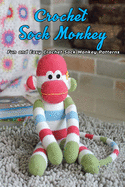 Crocheted Sock Monkey: Fun and Easy Crochet Sock Monkey Patterns: Crafts Patterns Crochet Sock Monkey Patterns Book