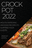 Crock Pot 2022: Mouth-Watering and Easy Recipes to Surprise Your Guests