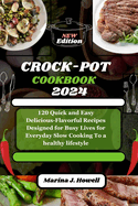Crock-Pot Cookbook 2024: 120 Quick and Easy Delicious-Flavorful Recipes Designed for Busy Lives for Everyday Slow Cooking To a healthy lifestyle