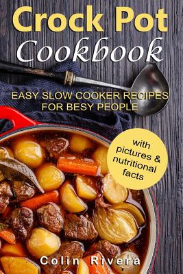 Crock Pot Cookbook: Easy Slow Cooker Recipes for Busy People - Rivera, Colin