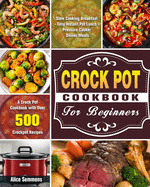 Crock Pot Cookbook For Beginners: A Crock Pot Cookbook with Over 500 Crockpot Recipes ( Slow Cooking Breakfast - Easy Instant Pot Lunch - Pressure Cooker Dinner Meals )