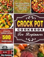 Crock Pot Cookbook For Beginners: A Crock Pot Cookbook with Over 500 Crockpot Recipes ( Slow Cooking Breakfast - Easy Instant Pot Lunch - Pressure Cooker Dinner Meals )