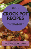 Crock Pot Recipes 2021: Easy Crock Pot Recipes for Any Occasion
