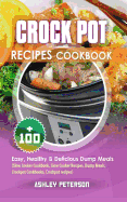 Crock Pot Recipes Cookbook: 100+ Easy, Healthy & Delicious Dump Meals (Slow Cooker Cookbook, Slow Cooker Recipes, Dump Meals, Crockpot Cookbooks, Crockpot Recipes)