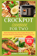Crockpot Cookbook for Two: Quick And Super Easy Slow Cooker Recipes For Everyday Meals From Breakfast To Dessert To Live A Healthy Life