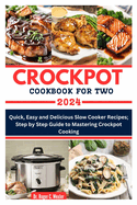 Crockpot Cookbook for Two: Quick, Easy and Delicious Slow Cooker Recipes; Step by Step Guide to Mastering Crockpot Cooking