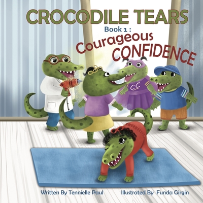 Crocodile Tears Book 1: Courageous Confidence - Paul, Tennielle, and Whitaker, T P