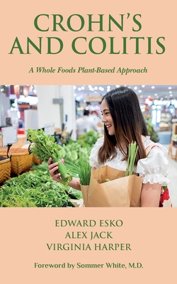 Crohn's and Colitis: A Whole Foods Plant-Based Approach - Jack, Alex, and Harper, Virginia, and Esko, Edward