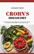 Crohn's Disease Diet: A Nutritional Guide to Better Manage Your Crohn's Disease symptoms with Simple and Tasty Recipes for Consistent Improvements