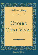 Croire C'Est Vivre (Classic Reprint)