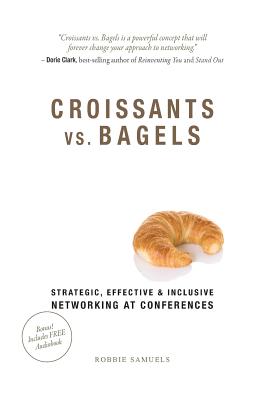 Croissants vs. Bagels: Strategic, Effective, and Inclusive Networking at Conferences - Samuels, Robbie