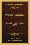 Cromos Y Acuarelas: Cantos De Nuestra Epoca (1878)