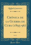 Cronica de la Guerra de Cuba (1895-96), Vol. 2 (Classic Reprint)