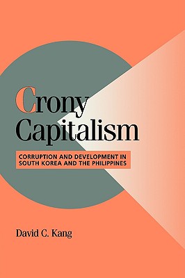 Crony Capitalism: Corruption and Development in South Korea and the Philippines - Kang, David C.