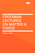 Croonian Lectures on Matter & Force