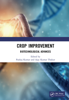 Crop Improvement: Biotechnological Advances - Kumar, Pankaj (Editor), and Thakur, Ajay Kumar (Editor)