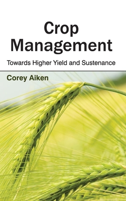 Crop Management: Towards Higher Yield and Sustenance - Aiken, Corey (Editor)