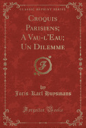 Croquis Parisiens; A Vau-l'Eau; Un Dilemme (Classic Reprint)
