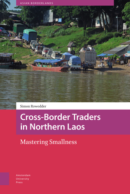 Cross-Border Traders in Northern Laos: Mastering Smallness - Rowedder, Simon, and Schendel, Willem van, and Harris, Tina