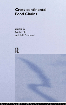 Cross-Continental Agro-Food Chains: Structures, Actors and Dynamics in the Global Food System - Fold, Niels (Editor), and Pritchard, Bill (Editor)