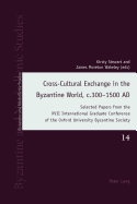 Cross-Cultural Exchange in the Byzantine World, c.300-1500 AD: Selected Papers from the XVII International Graduate Conference of the Oxford University Byzantine Society