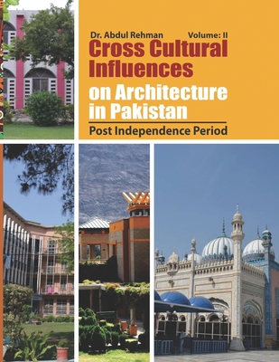 Cross Cultural Influences on Architecture in Pakistan: Vol. 2: Post Independence Architecture - Rehman, Abdul