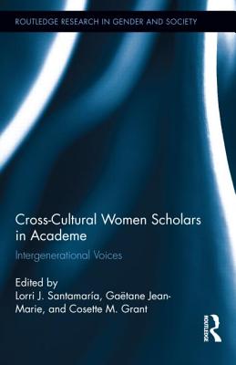 Cross-Cultural Women Scholars in Academe: Intergenerational Voices - Santamara, Lorri J (Editor), and Jean-Marie, Gatane (Editor), and Grant, Cosette M (Editor)