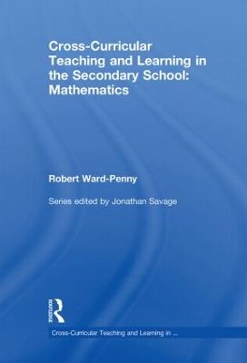 Cross-Curricular Teaching and Learning in the Secondary School... Mathematics - Ward-Penny, Robert