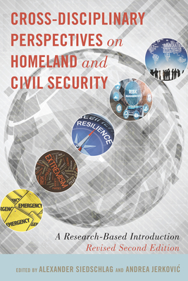 Cross-Disciplinary Perspectives on Homeland and Civil Security: A Research-Based Introduction, Revised Second Edition - Siedschlag, Alexander (Editor), and Jerkovic, Andrea (Editor)