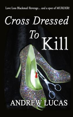 Cross Dressed To Kill: The CGD 2011 Holiday Reading Award Winner - Lucas, Andrew