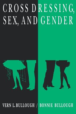 Cross Dressing, Sex, and Gender - Bullough, Vern L, RN, PhD, Faan, and Bullough, Bonnie