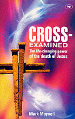 Cross-examined: The Life-changing Power of the Death of Jesus - Meynell, Mark