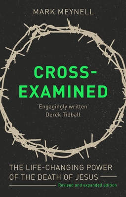 Cross-Examined: The Life-Changing Power Of The Death Of Jesus - Meynell, Mark