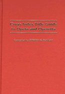 Cross Index Title Guide to Opera and Operetta