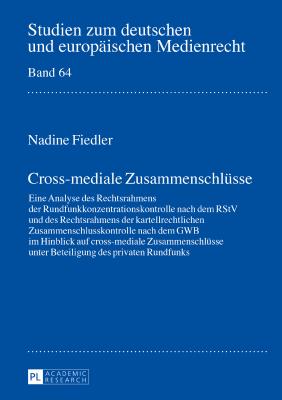 Cross-mediale Zusammenschluesse: Eine Analyse des Rechtsrahmens der Rundfunkkonzentrationskontrolle nach dem RStV und des Rechtsrahmens der kartellrechtlichen Zusammenschlusskontrolle nach dem GWB im Hinblick auf cross-mediale Zusammenschluesse unter... - Drr, Dieter, and Fiedler, Nadine