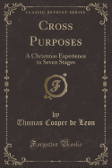 Cross Purposes: A Christmas Experience in Seven Stages (Classic Reprint)