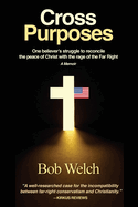 Cross Purposes: One Believer's Struggle to Reconcile the peace of Christ with the rage of the Far Right