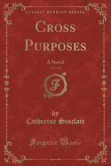 Cross Purposes, Vol. 1 of 3: A Novel (Classic Reprint)