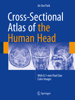 Cross-Sectional Atlas of the Human Head: With 0.1-MM Pixel Size Color Images - Park, Jin Seo