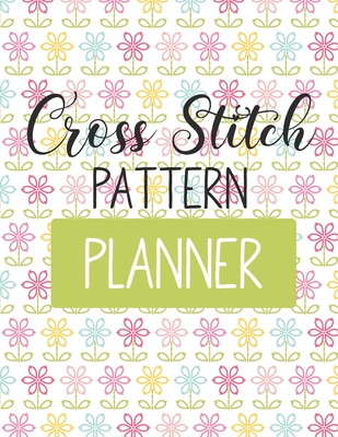 Cross Stitch Pattern Planner: Cross Stitchers Journal DIY Crafters Hobbyists Pattern Lovers Collectibles Gift For Crafters Birthday Teens Adults How To Needlework Grid Templates - Larson, Patricia