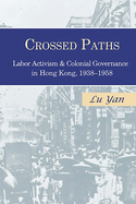 Crossed Paths: Labor Activism and Colonial Governance in Hong Kong, 1938-1958