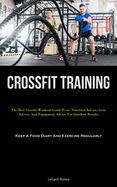Crossfit Training: The Best Crossfit Workout Guide Ever: Nutrition Advice, Gear Advice, And Equipment Advice For Quickest Results (Keep A Food Diary And Exercise Regularly)
