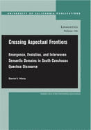 Crossing Aspectual Frontiers: Emergence, Evolution, and Interwoven Semantic Domains in South Conchucos Quechua Discourse Volume 146